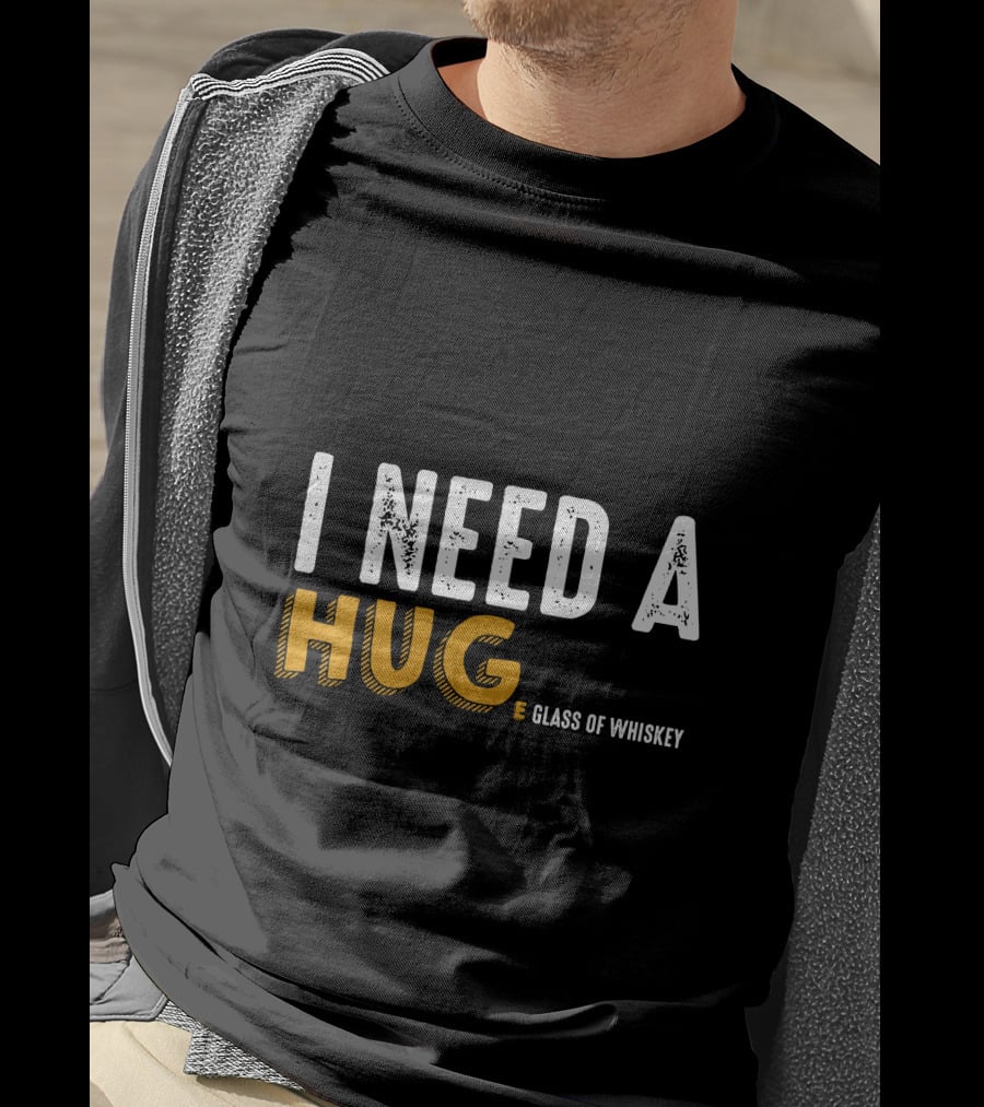 I Need A Hug E Glass Of Whiskey T-Shirt