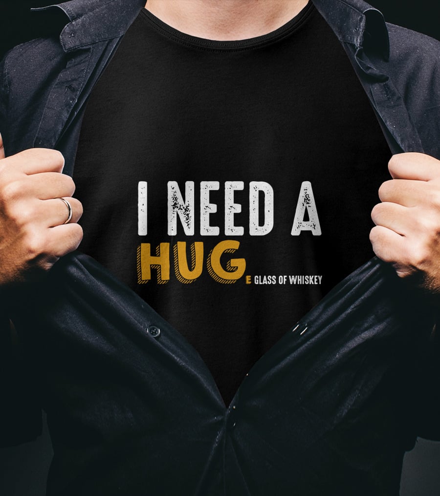 I Need A Hug E Glass Of Whiskey T-Shirt