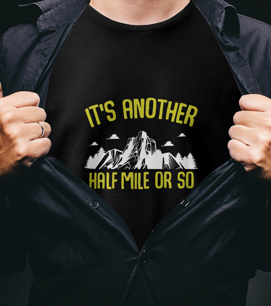 It's Another Half Mile Or So Mountain Trail Adventure T-Shirt