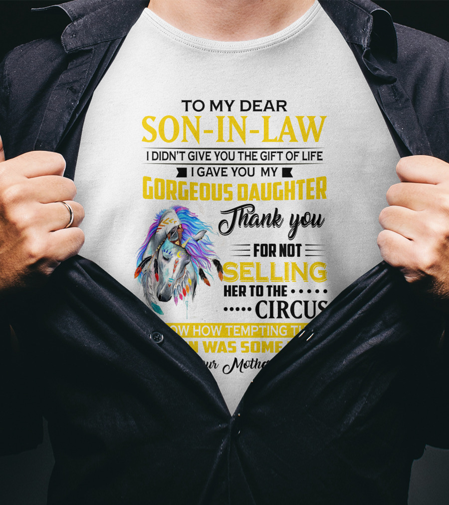 To My Dear Son-In-Law I Gave You My Gorgeous Daughter Thank You For Not Selling Her To The Circus Love Your Mother-In-Law T-Shirt