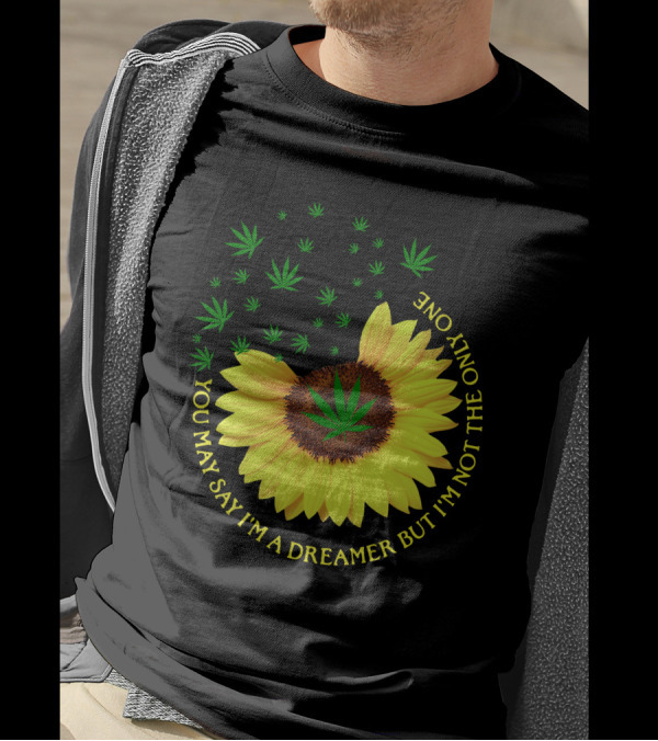 Sunflower Cannabis Leaf Dreamer Quote You May Say I'm A Dreamer But I'm Not The Only One T-Shirt