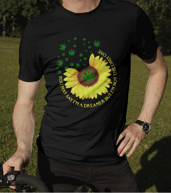 Sunflower Cannabis Leaf Dreamer Quote You May Say I'm A Dreamer But I'm Not The Only One T-Shirt