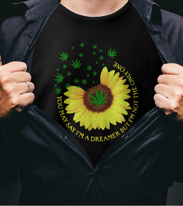 Sunflower Cannabis Leaf Dreamer Quote You May Say I'm A Dreamer But I'm Not The Only One T-Shirt