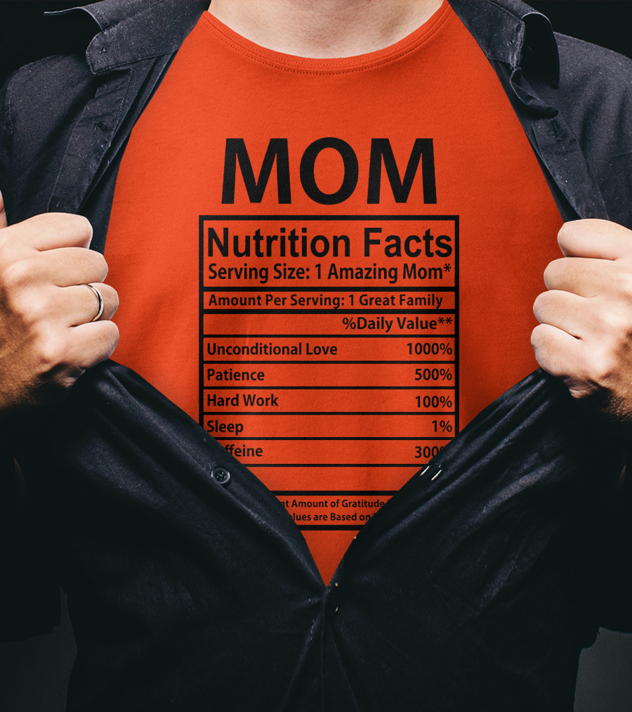 MOM Nutrition Facts Serving Size One Amazing Mom Unconditional Love Patience Hard Work Sleep Caffeine Regret T-Shirt