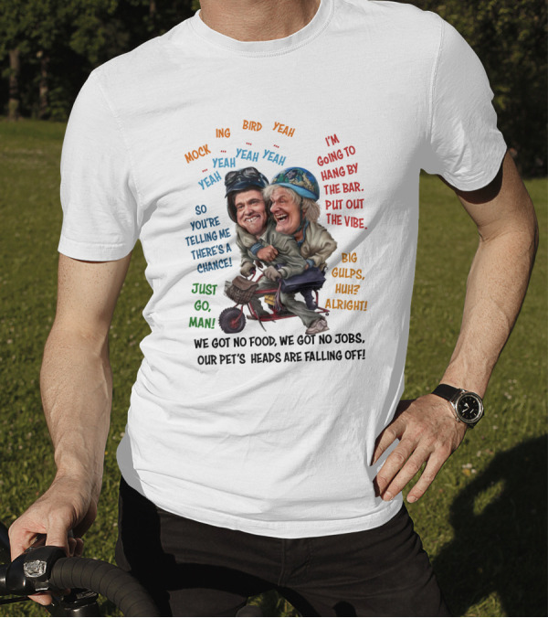 Dumb And Dumber Mockingbird So You're Telling Me There's A Chance Just Go Man Big Gulps Huh Alright T-Shirt