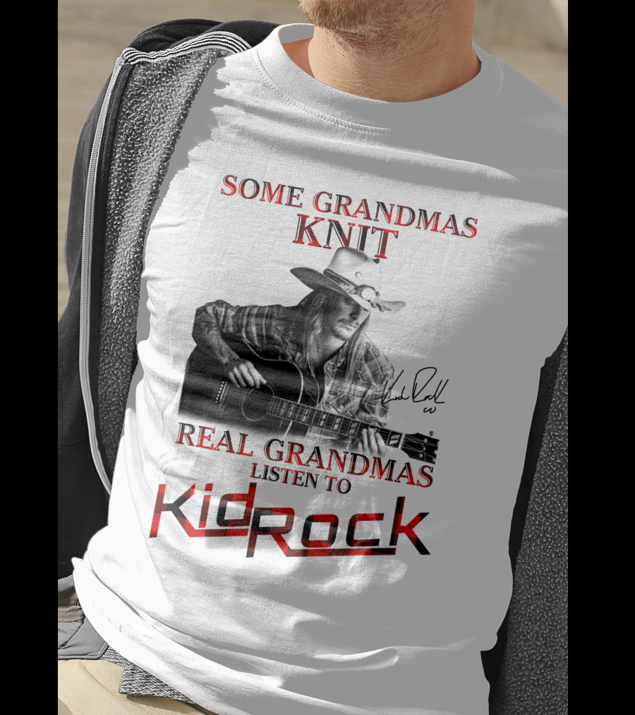 Some Grandmas Knit Real Grandmas Listen To Kid Rock T-Shirt