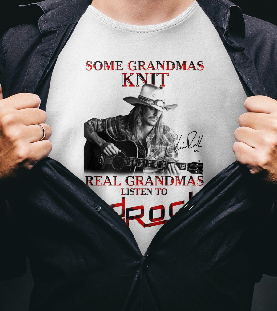 Some Grandmas Knit Real Grandmas Listen To Kid Rock T-Shirt