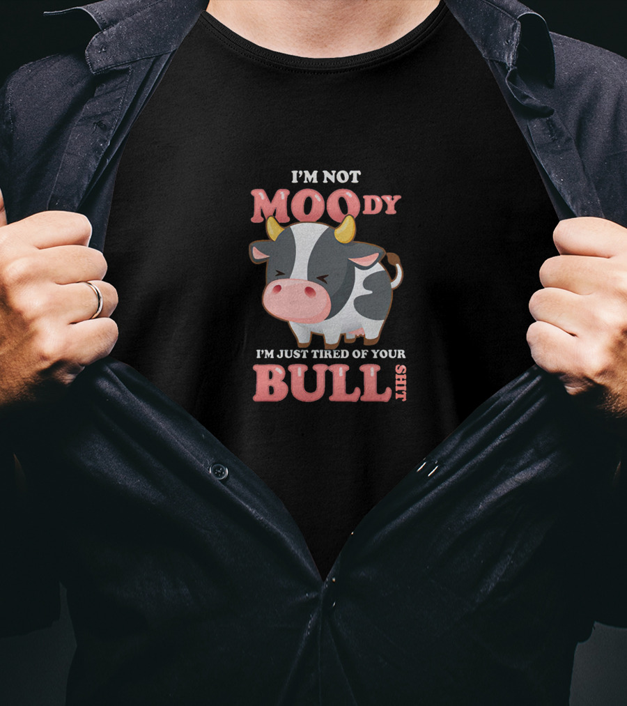 I'm Not Moody I'm Just Tired Of Your Bullshit T-Shirt
