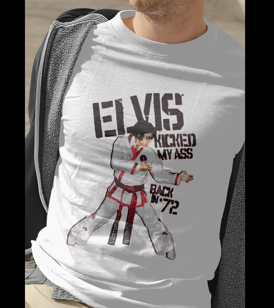 Elvis Kicked My Ass Back In '72 Karate Funny EDT T-Shirt
