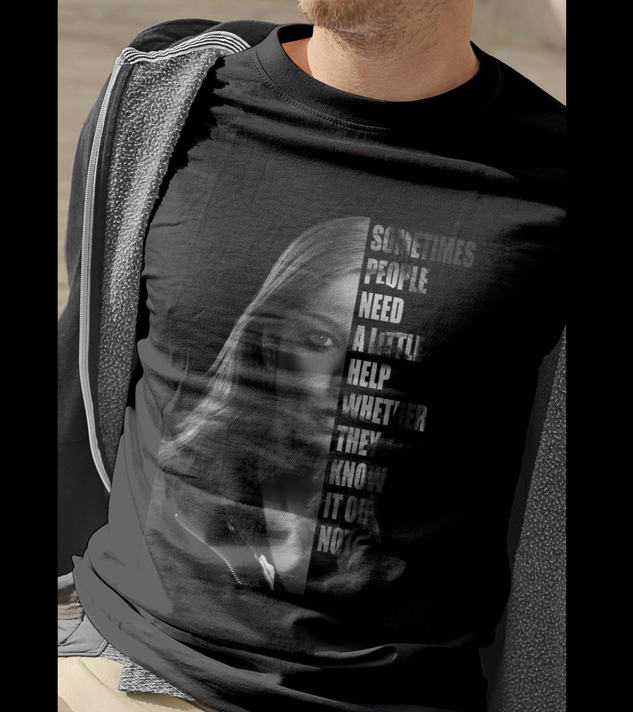 Sometimes People Need A Little Help Whether They Know It Or Not T-Shirt