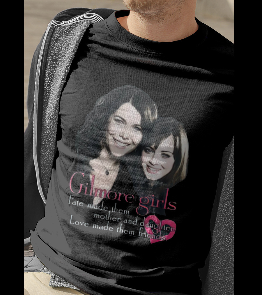 Gilmore Girls Fate Made Them Mother And Daughter Love Made Them Friends T-Shirt