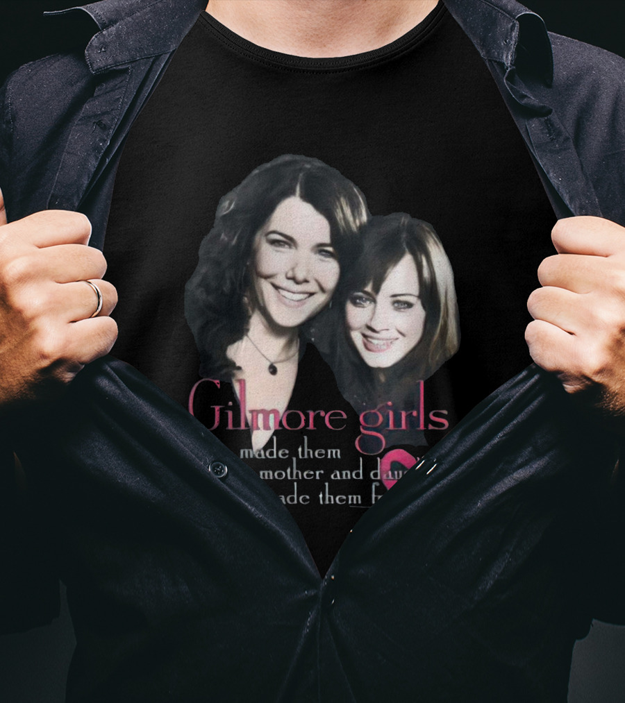 Gilmore Girls Fate Made Them Mother And Daughter Love Made Them Friends T-Shirt
