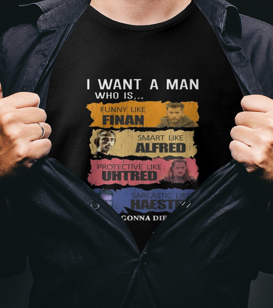 I Want A Man Who Is Funny Like Finan Smart Like Alfred Protective Like Uhtred Sarcastic Like Haesten Yep I'm Gonna Die Alone T-Shirt