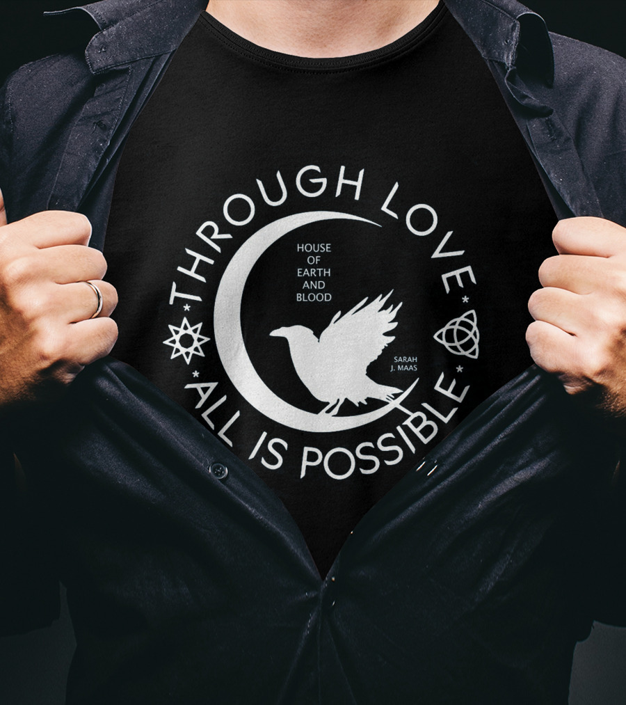 Through Love All Is Possible House Of Earth And Blood Sarah J. Maas T-Shirt