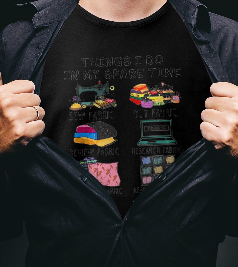 Things I Do In My Spare Time Sew Fabric Buy Fabric Review Fabric Research Fabric Talk About Fabric Rearrange Fabric T-Shirt