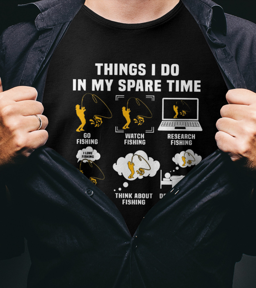 Things I Do In My Spare Time Go Watch Research Talk About Think About Dream About Fishing T-Shirt