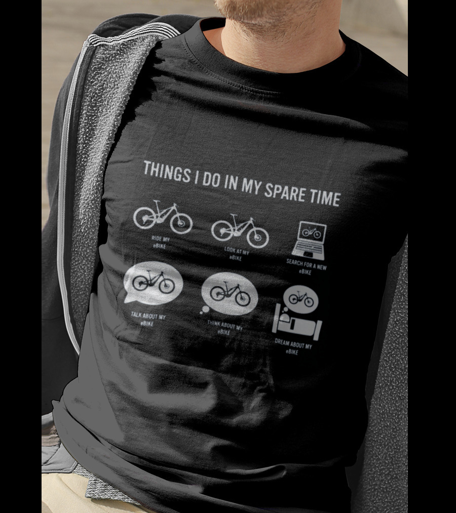 Things I Do In My Spare Time Ride Look Search Talk Think Dream About My EBike T-Shirt