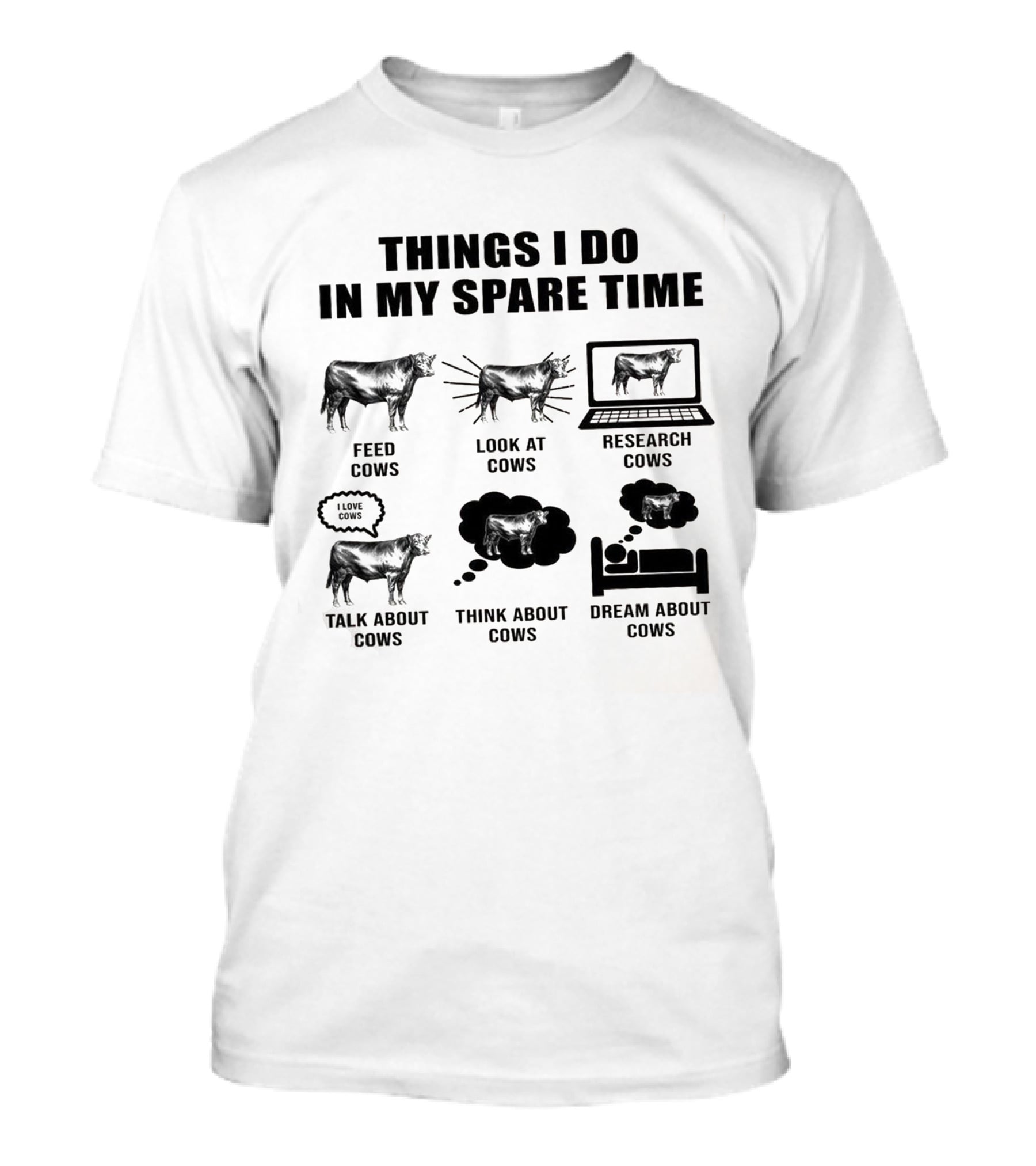Things I Do In My Spare Time Feed Cows Look At Cows Research Cows Talk About Cows Think About Cows Dream About Cows T-Shirt