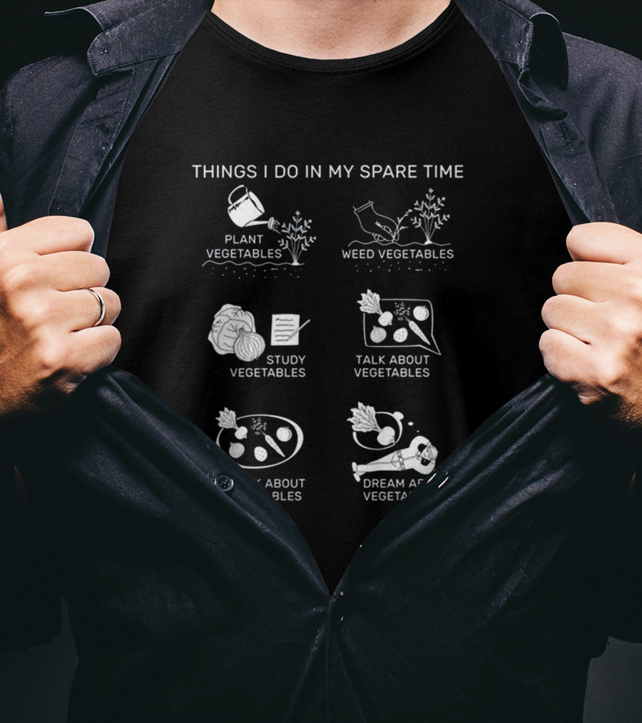 Things I Do In My Spare Time Plant Vegetables Weed Vegetables Study Vegetables Talk About Vegetables Think About Vegetables Dream About Vegetables T-Shirt