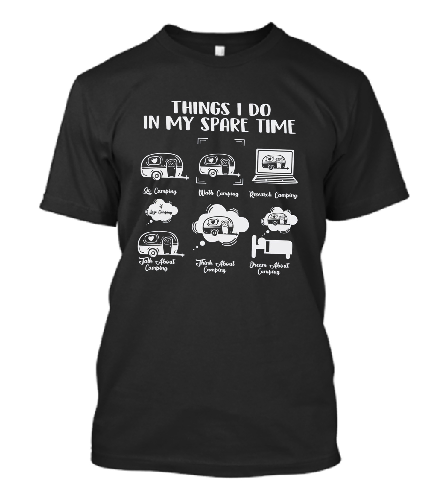 Things I Do In My Spare Time Go Camping Watch Camping Research Camping Talk About Camping Think About Camping Dream About Camping T-Shirt