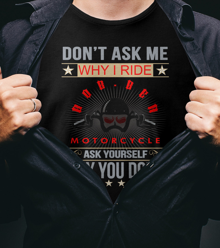 Don't Ask ME Why I Ride Bobber Motorcycle Ask Yourself Why You Don't T-Shirt