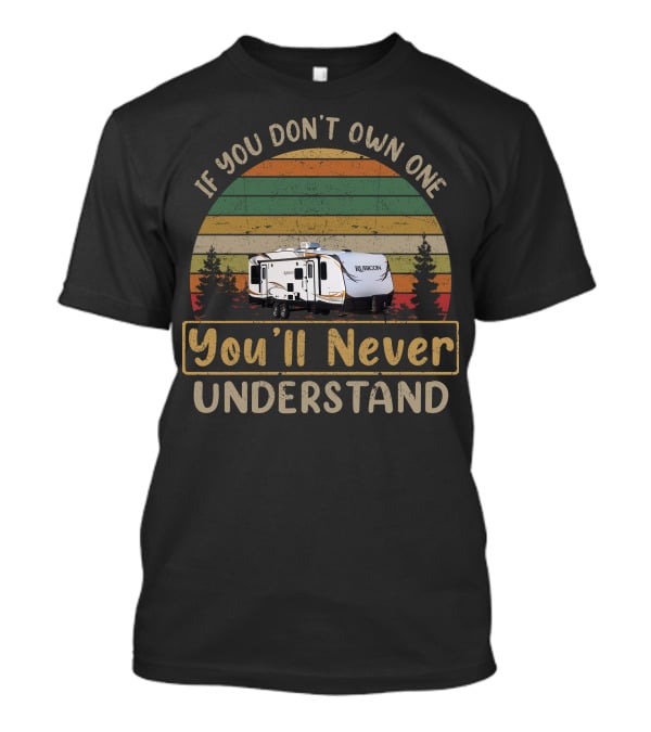 If You Don't Own One You'll Never Understand Rubicon Dutchmen Camping Enthusiast T-Shirt