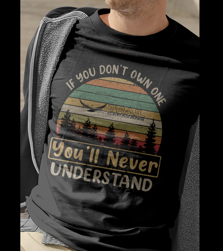 If You Don’t Own One Trail Caravans You’ll Never Understand T-Shirt