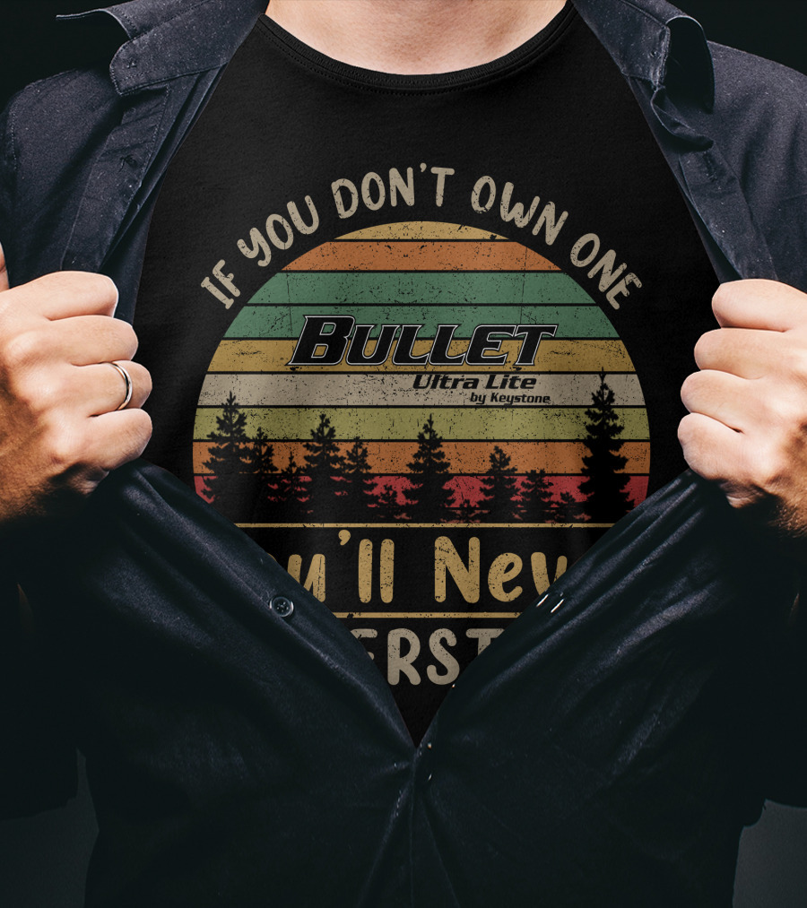 If You Don't Own One Bullet Ultra Lite By Keystone You'll Never Understand T-Shirt