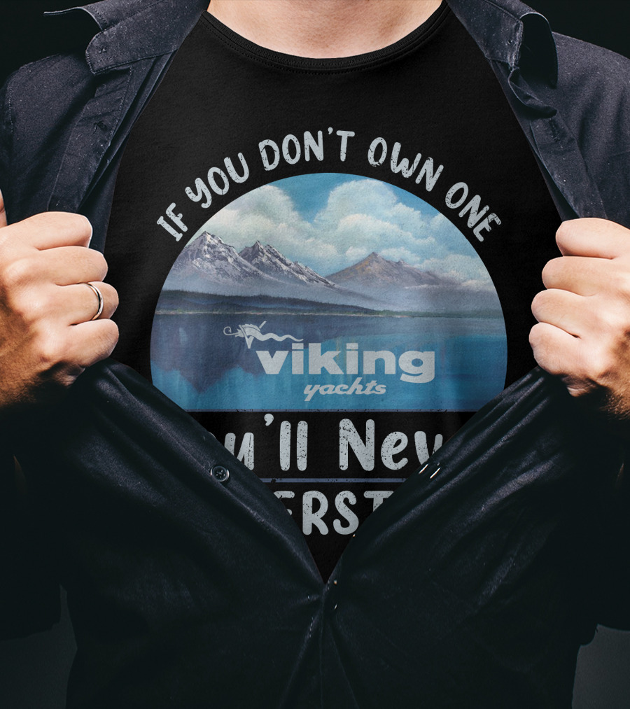 If You Don't Own One Viking Yachts You'll Never Understand T-Shirt