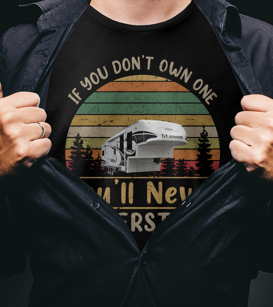 If You Don't Own One Glendale Titanium You'll Never Understand Camping RV T-Shirt