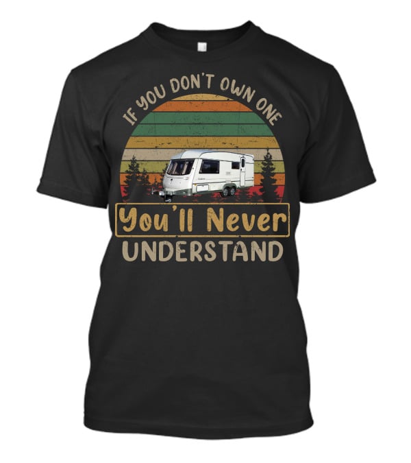 If You Don't Own One You'll Never Understand Abi Touring Caravan T-Shirt