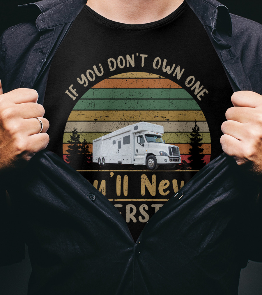 If You Don't Own One Truck Conversion Motorhome You'll Never Understand T-Shirt