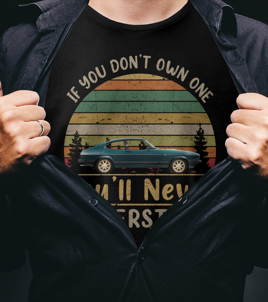 If You Don't Own One You'll Never Understand Ford Capri Laser T-Shirt