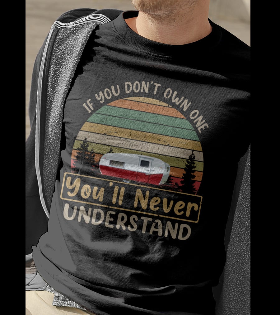 If You Don't Own One You'll Never Understand Vintage Trailer T-Shirt