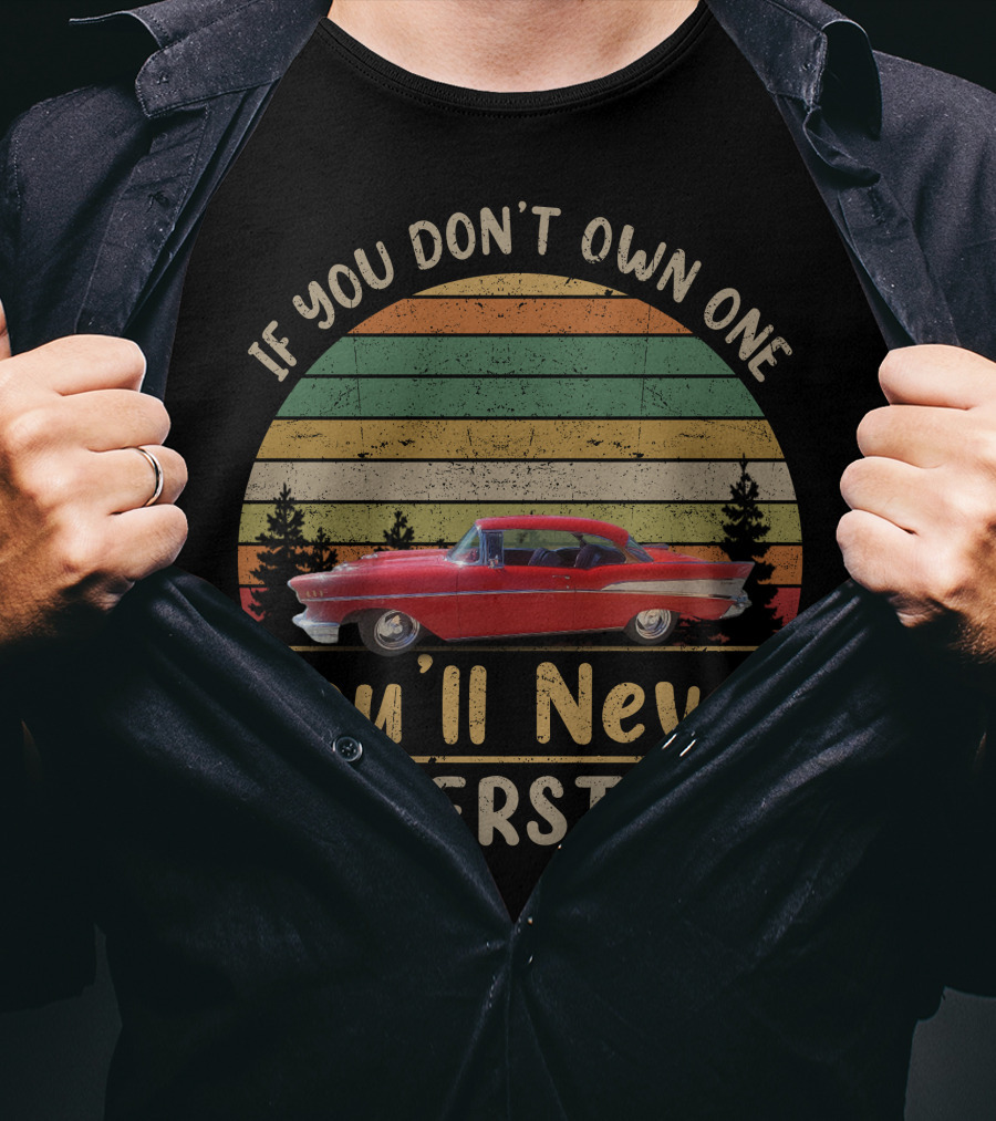 If You Don't Own One 57 Chevy You'll Never Understand T-Shirt