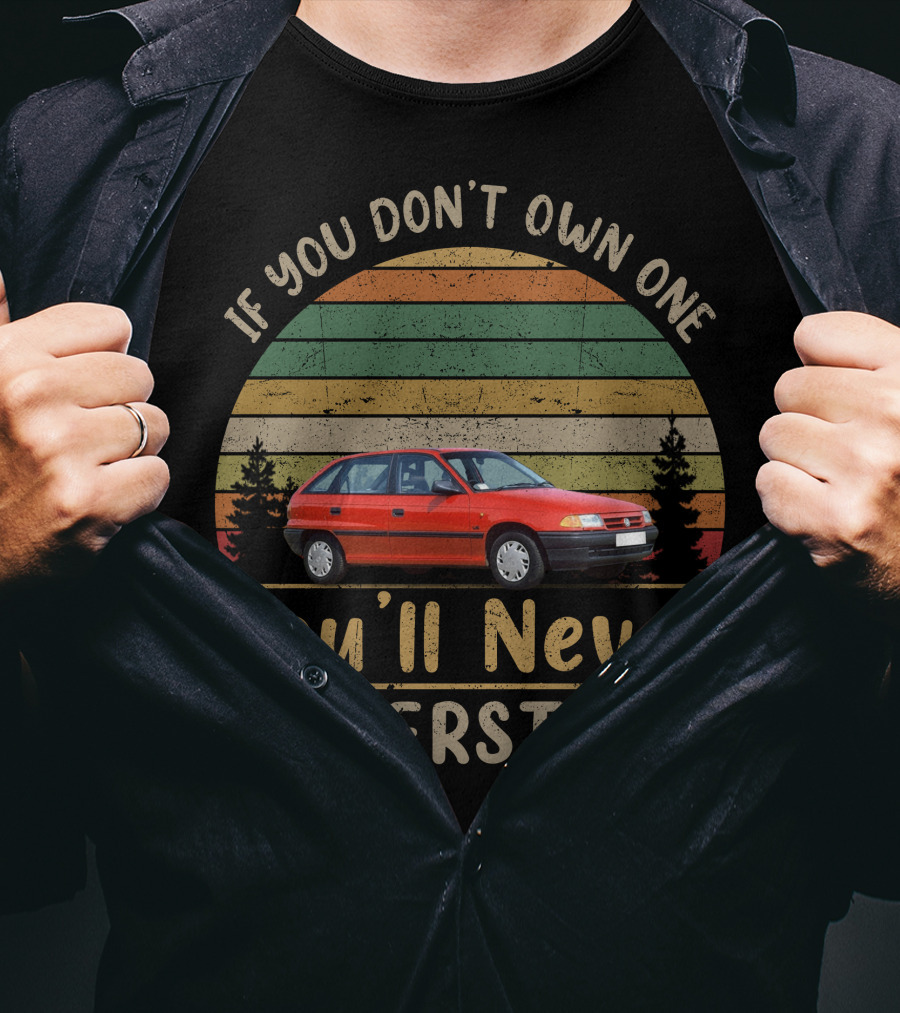 If You Don't Own One You'll Never Understand Vauxhall Astra Mk3 T-Shirt