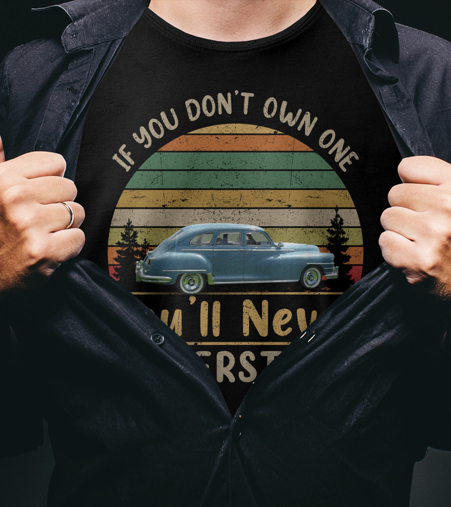 If You Don't Own One 1947 Chrysler Royal You'll Never Understand T-Shirt