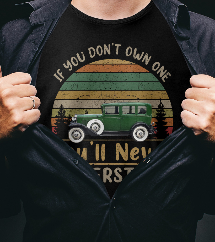 If You Don't Own One You'll Never Understand 1931 Chevrolet T-Shirt