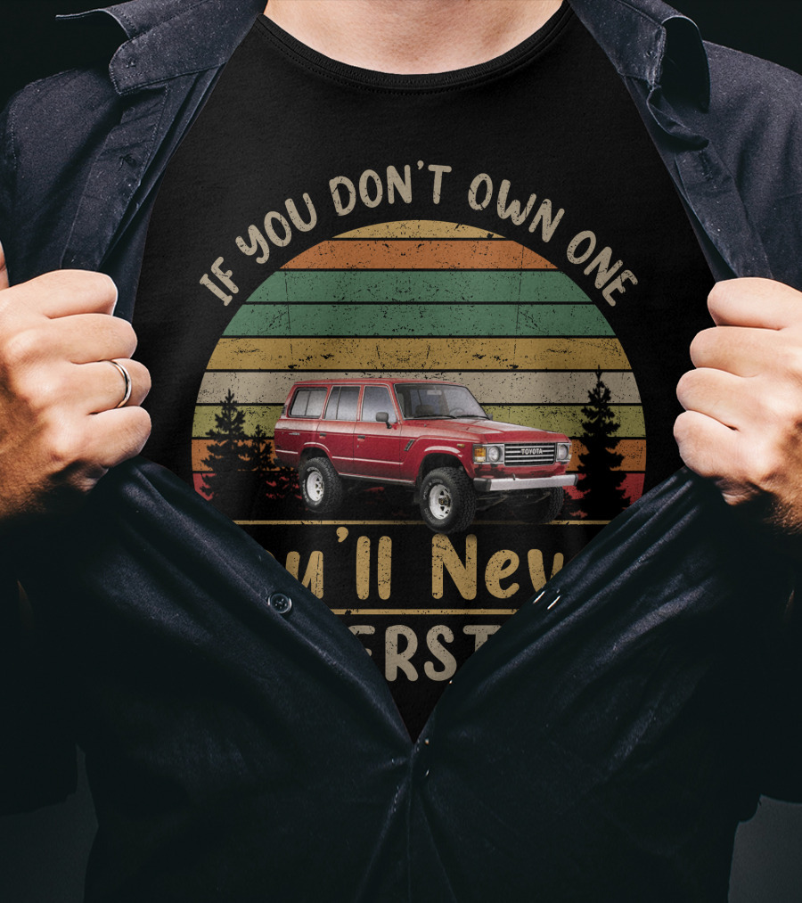 Toyota Land Cruiser 60 Series If You Don't Own One You'll Never Understand T-Shirt