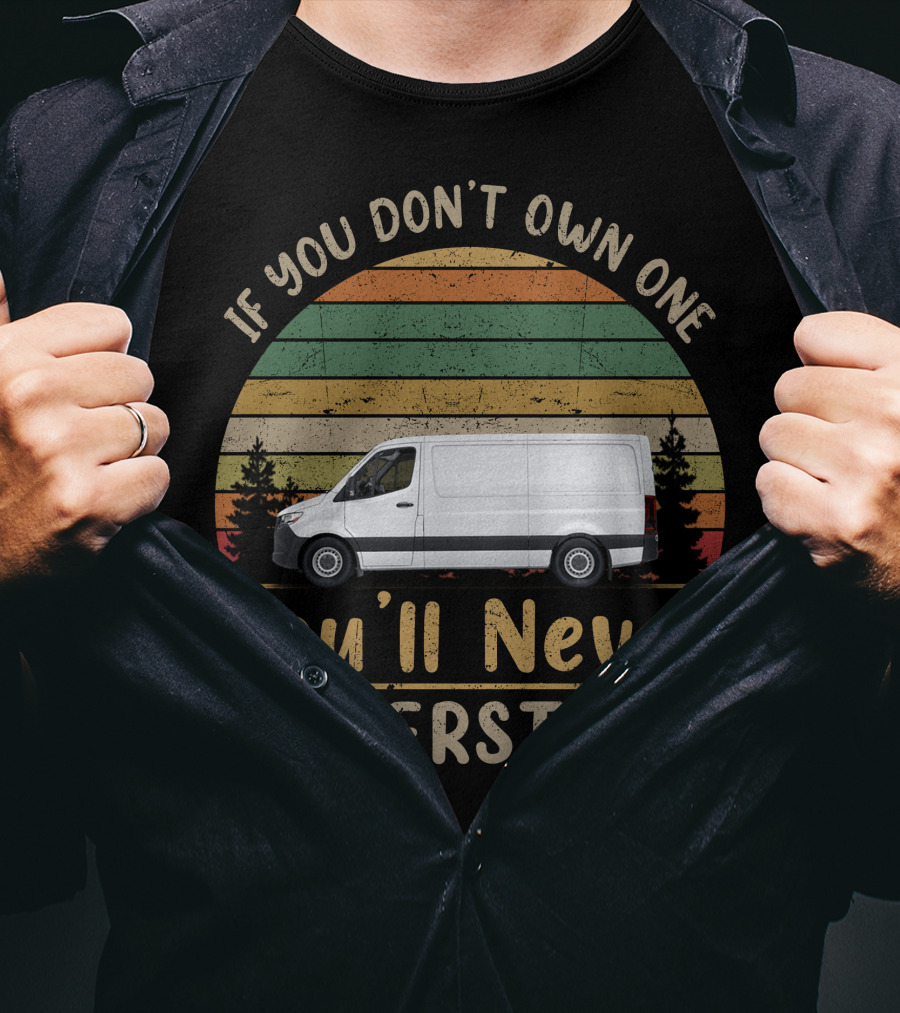 If You Don't Own One You'll Never Understand Sprinter Vans T-Shirt