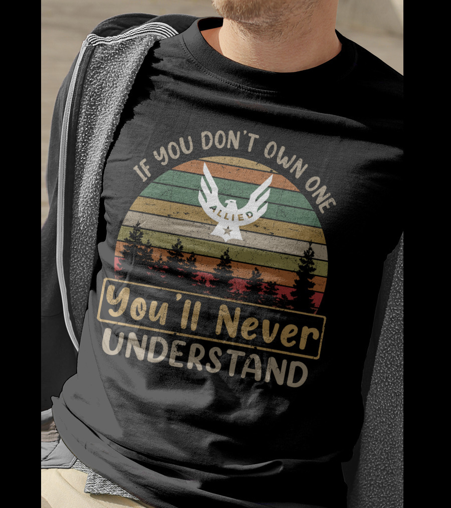 If You Don't Own One Allied You'll Never Understand T-Shirt