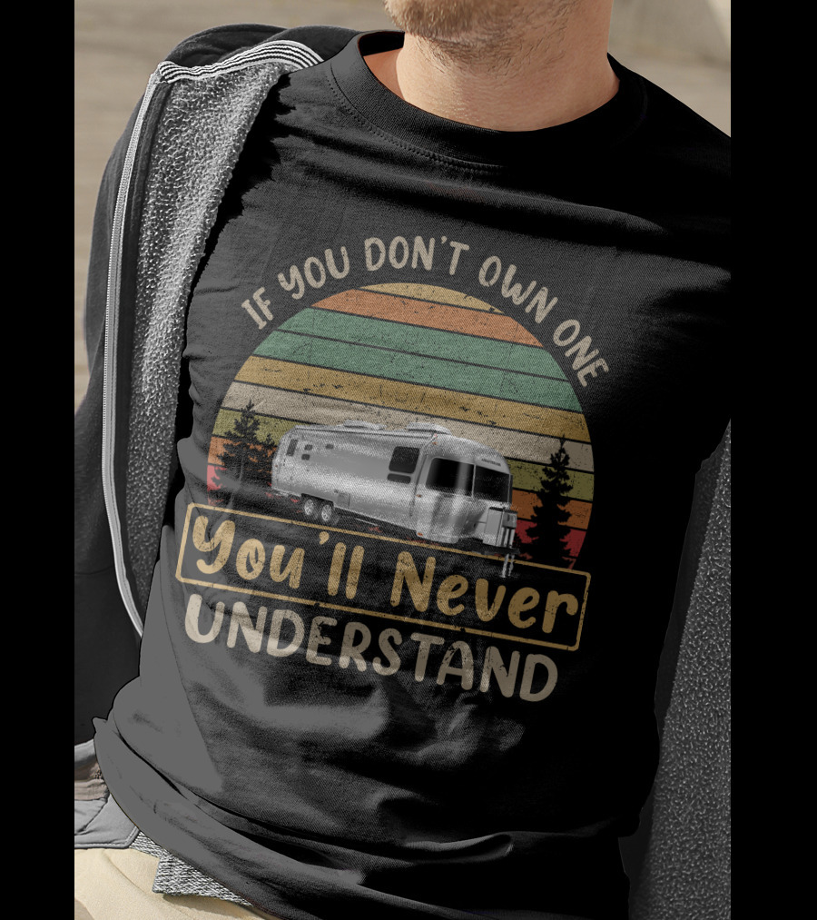 If You Don't Own One AirStream Flying Cloud You'll Never Understand T-Shirt