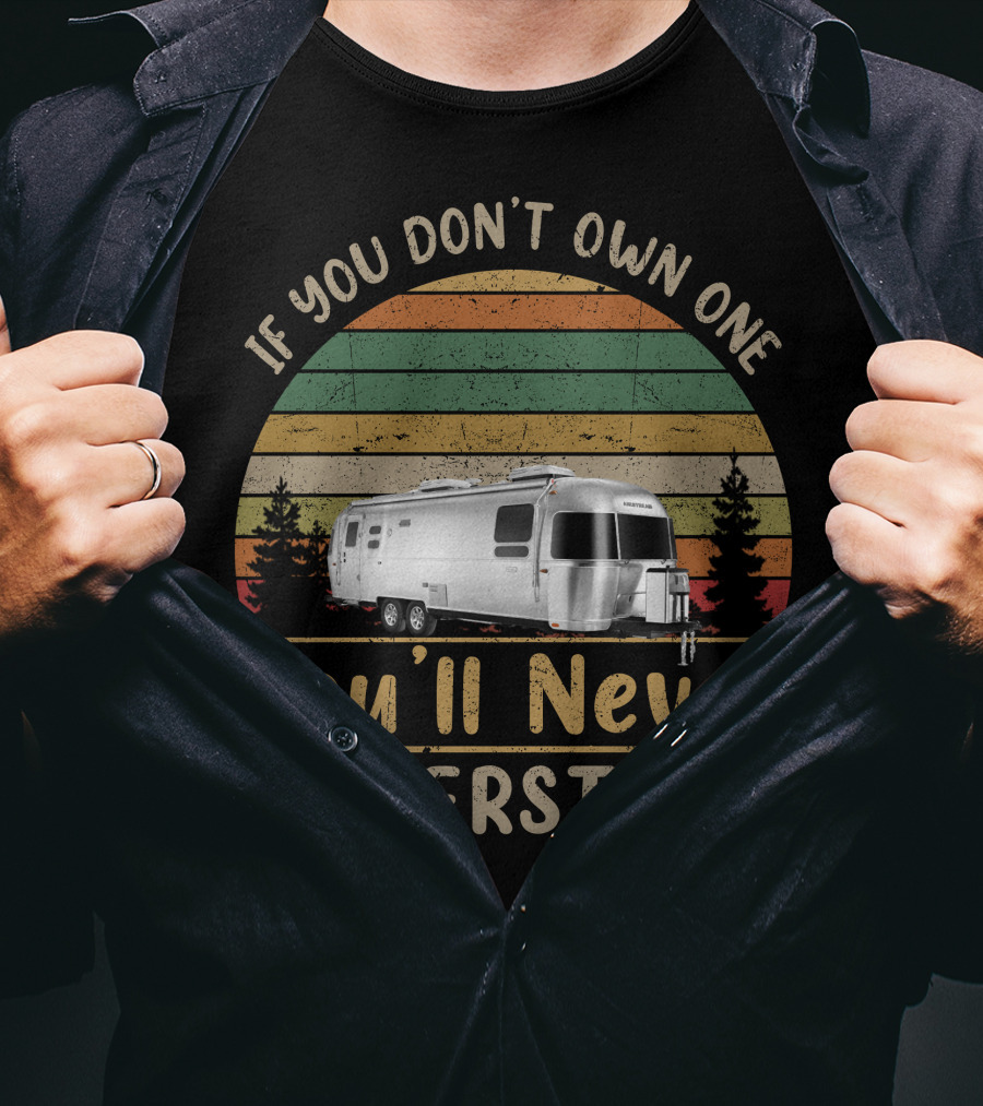 If You Don't Own One AirStream Flying Cloud You'll Never Understand T-Shirt