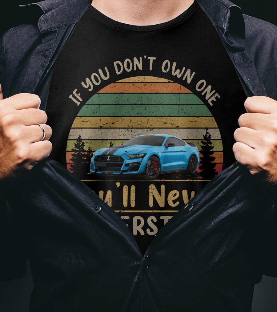 Mustang Shelby Gt500 If You Don't Own One You'll Never Understand T-Shirt