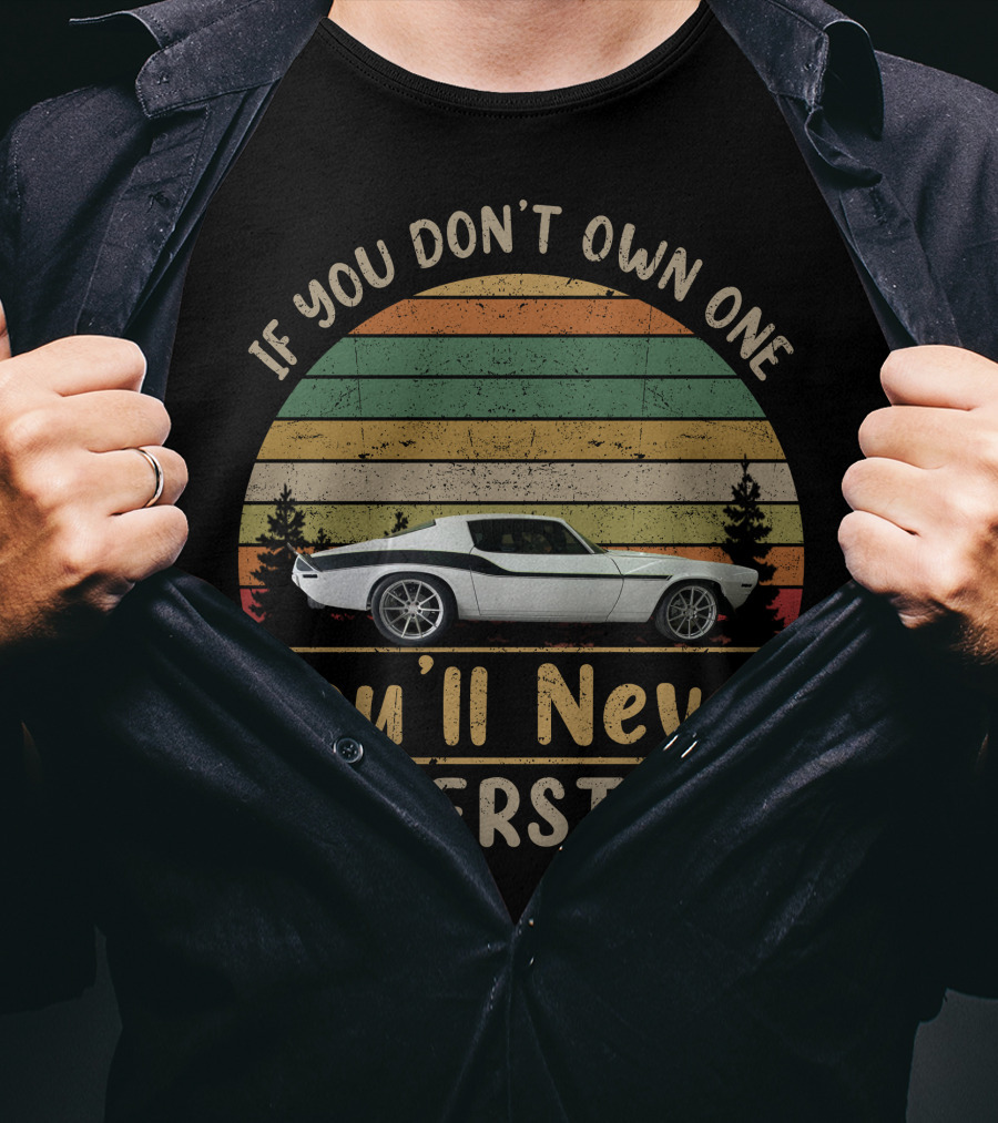 If You Don't Own One You'll Never Understand 70 81 Camaros T-Shirt