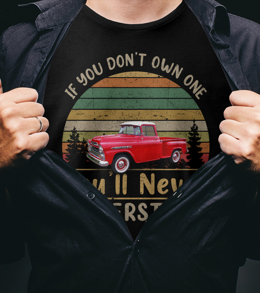 If You Don't Own One 1959 Chevrolet Apache You'll Never Understand T-Shirt