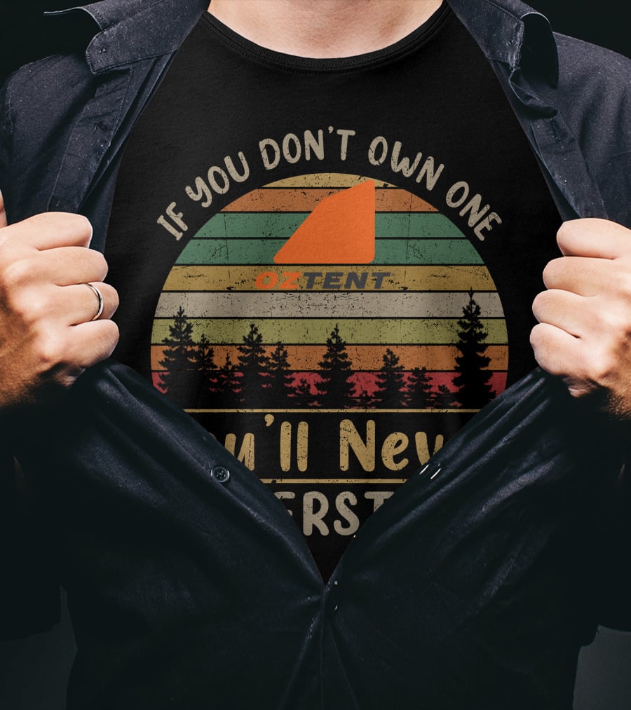 If You Don't Own One Oztent You'll Never Understand T-Shirt