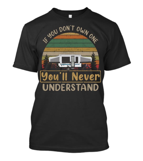If You Don't Own One You'll Never Understand Popup Camper T-Shirt