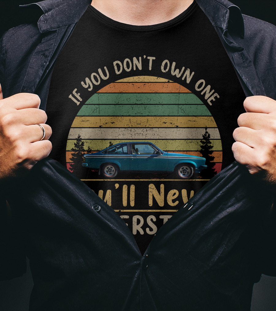 If You Don't Own One The Torana You'll Never Understand T-Shirt