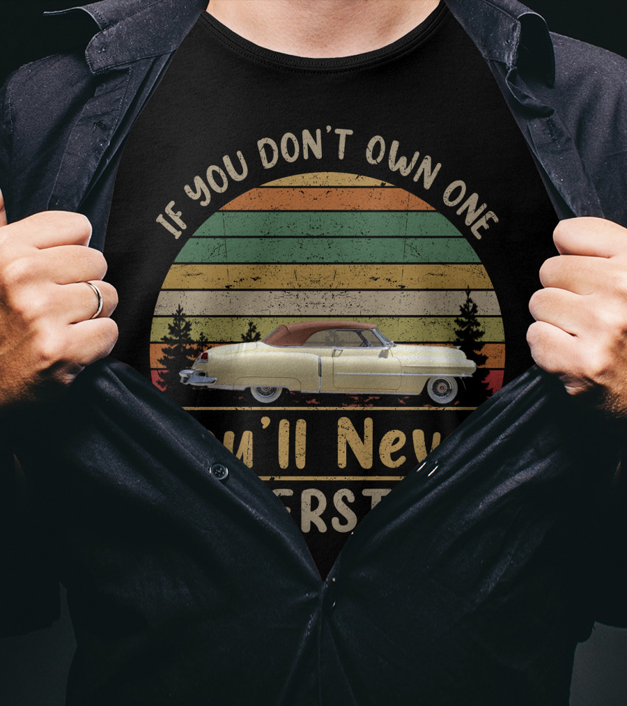 If You Don't Own One You'll Never Understand 1950 1958 Cadillacs T-Shirt